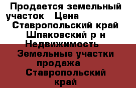 Продается земельный участок › Цена ­ 1 000 000 - Ставропольский край, Шпаковский р-н Недвижимость » Земельные участки продажа   . Ставропольский край